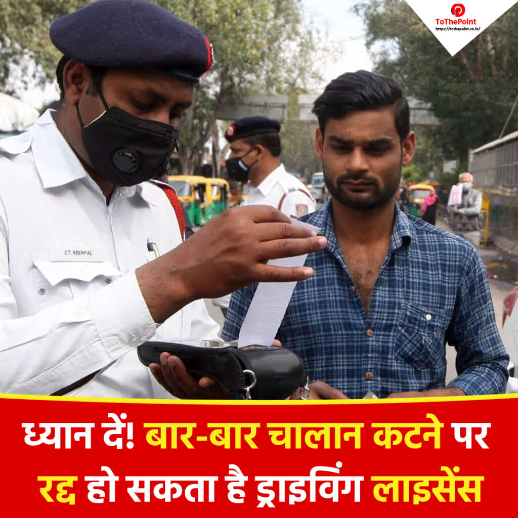ध्यान दें! बार-बार चालान कटने पर रद्द हो सकता है ड्राइविंग लाइसेंस